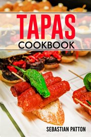 Tapas cookbook : Creative Recipes and Tips for Hosting Memorable Gatherings with Spanish-Inspired Small Plates (2023 cover image
