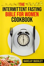 The intermittent fasting bible for women cookbook : 222 Recipes for Achieving Your Ideal Weight cover image