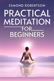 Practical meditation for beginners : Finding Calm Within Chaos. A Beginner's Guide to Meditation Techniques (2023) cover image