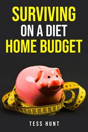 Surviving on a diet home budget : Practical Tips and Delicious Recipes for Eating Healthy on a Tight Budget (2023 Guide for Beginners) cover image