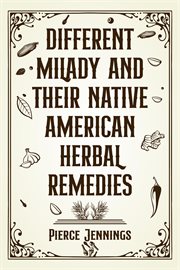 Different milady and their native american herbal remedies : Discover the Healing Power of Nature (2023 Guide for Beginners) cover image