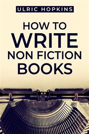 How to write non fiction books : A Comprehensive Guide to Writing Engaging and Successful Nonfiction Books (2023 Crash Course for Beg cover image