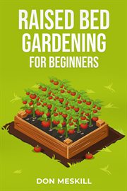 Raised bed gardening for beginners : A Step-by-Step Guide to Growing Your Own Vegetables, Herbs, and Flowers (2023 Crash Course for Begin cover image