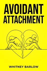 Avoidant Attachment : Breaking Free from the Shackles of Avoidant Attachment (2023 Guide for Beginners) cover image