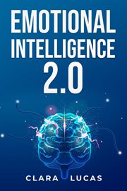 Emotional Intelligence 2.0 : Achieving Success Through Emotional Intelligence (2023 Guide for Beginners) cover image
