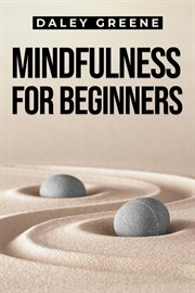 Mindfulness for Beginners : A Practical Guide to Cultivate Present Moment Awareness (2023 Crash Course) cover image