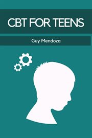 CBT for Teens : A Practical Guide to Cognitive Behavioral Therapy for Teenagers (2024) cover image