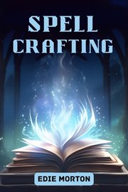 Spellcrafting : A Practical Guide to Crafting Personalized Spells for Magickal Mastery (2024 Crash Course) cover image
