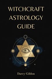 Witchcraft Astrology Guide : Navigating the Cosmos to Enhance Your Witchcraft Practice (2024 Guide for Beginners) cover image