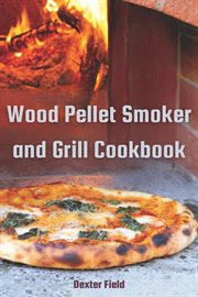 Wood Pellet Smoker and Grill Cookbook : Mouthwatering Recipes for Infusing Rich Smoky Flavors into Every Dish (2024 Guide for Beginners) cover image