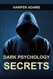 Dark Psychology Secrets : Unmasking Covert Manipulation, Persuasion, and Psychological Warfare (2024 Guide for Beginners) cover image