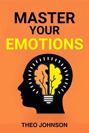 Master Your Emotions : A Roadmap to Emotional Intelligence and Personal Empowerment (2024 Beginner's Guide) cover image