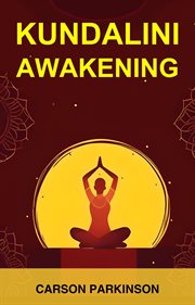 Kundalini Awakening : A Guide to Unleashing the Transformative Power of Kundalini Energy (2024 Crash Course for Beginners) cover image