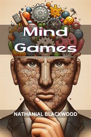 MIND GAMES : Unveiling the Intricacies of Psychological Manipulation and Tactical Mind Games (2024 Guide for Begi cover image