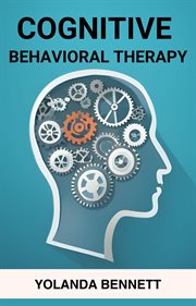 Cognitive Behavioral Therapy : Rewiring Your Mind for Positive Change and Lasting Well-being (2024 Guide for Beginners) cover image