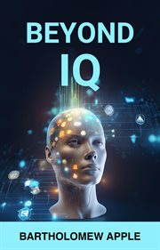 Beyond IQ : Unleashing the Full Spectrum of Human Intelligence (2024 Guide for Beginners) cover image