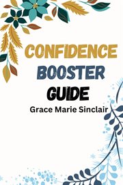 Confidence Booster Guide : Unleashing Your Inner Confidence for Success in Every Area of Life (2024 Crash Course) cover image