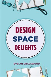 Design Space Delights : Mastering Cricut Design Space for Stunning Creations (2024 Guide for Beginners) cover image
