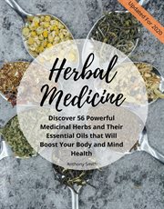 Your guide for herbal medicine. Discover 56 Powerful Medicinal Herbs and Their Essential Oils that Will Boost Your Body and Mind Hea cover image