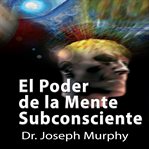 El poder de la mente subconsciente [the power of the subconscious mind] cover image