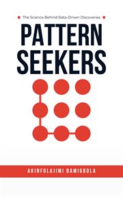 Pattern Seekers : The Science Behind Data-Driven Discoveries cover image