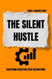The Silent Hustle : Mastering Discipline Over Distractions cover image
