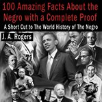 100 amazing facts about the negro with complete proof. A Short Cut to the World History of the Negro cover image