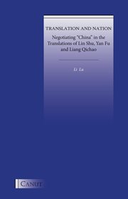 Translation and nation. Negotiating "China" in the Translations of Lin Shu, Yan Fu and Liang Qichao cover image