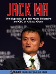 Jack ma. The Biography of a Self-Made Billionaire and CEO of Alibaba Group cover image