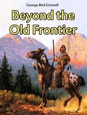 Beyond the old frontier : adventures of Indian-fighters, hunters, and fur-traders cover image