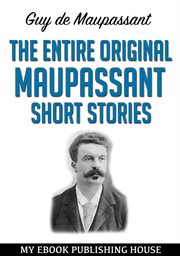 The entire original maupassant short stories cover image