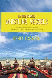 Entheosonic whistling vessels. An Investigation Into Pre-Colombian Civilizations, Sound, Shamanism and Unity Nature cover image