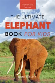 Elephants the ultimate elephant book for kids : 100+ Amazing Elephants Facts, Photos, Quiz + More cover image