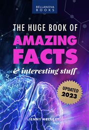 The huge book of amazing facts and interesting stuff 2023 : Mind-Blowing Trivia Facts on Science, Music, History + More for Curious Minds cover image