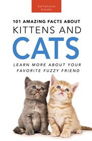 Cats 101 amazing facts about cats : 100+ Amazing Cat & Kitten Facts, Photos, Quiz + More cover image