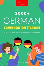 3000+ german conversation starters for teachers & independent learners : Improve your German speaking and have more interesting conversations cover image
