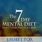 The 7 day mental diet : how to change your life in a week cover image