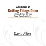 A summary of getting things done the art of stress-free productivity cover image