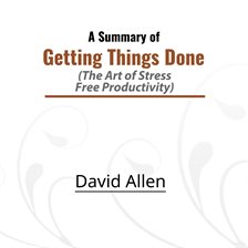 Cover image for A Summary of Getting Things Done The Art of Stress-Free Productivity