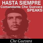 Hasta siempre comandante che guevara speaks: selected speeches cover image