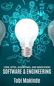 Code, Bytes, Algorithms, and Innovation : Software & Engineering cover image