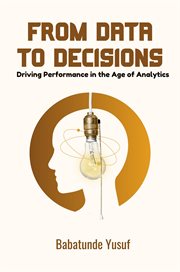 From Data to Decisions : Driving Performance in the Age of Analytics cover image