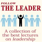 Follow the leader. A Collection Of The Best Lectures On Leadership cover image