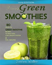 Simple green smoothies. 80 Healthy Green Smoothie Recipes to help you lose Weight faster and Feel Amazing cover image