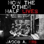 How the other half lives; studies among the tenements of New York cover image