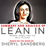 Summary and analysis of lean in. Women, Work, and the Will to Lead: Based on the Book by Sheryl Sheryl Sandberg cover image