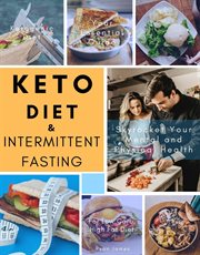 Keto diet and intermittent fasting : your essential guide for low carb, high fat diet to skyrocket your mental and physical health cover image