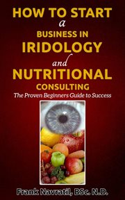 How to start a business in iridology and nutritional consulting. The Proven Beginners Guide to Success cover image