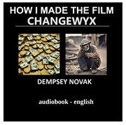 How I Made the Film Changewyx cover image
