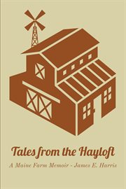 Tales from the hayloft : a Maine farm memoir cover image